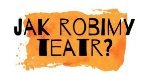 Jak robimy teatr? Jak robimy teatr?